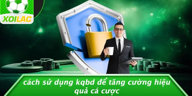 Cách Sử Dụng KQBD Để Tăng Cường Hiệu Quả Cá Cược