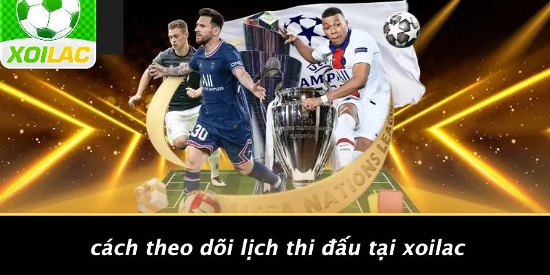 Cách Theo Dõi Lịch Thi Đấu Tại Xoilac