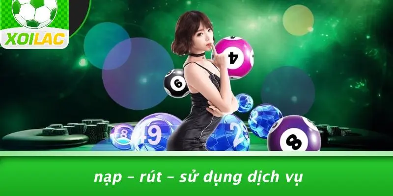 Nạp – Rút – Sử Dụng Dịch Vụ