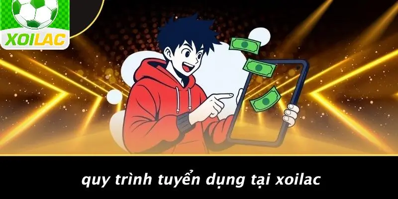 Quy Trình Tuyển Dụng Tại Xoilac