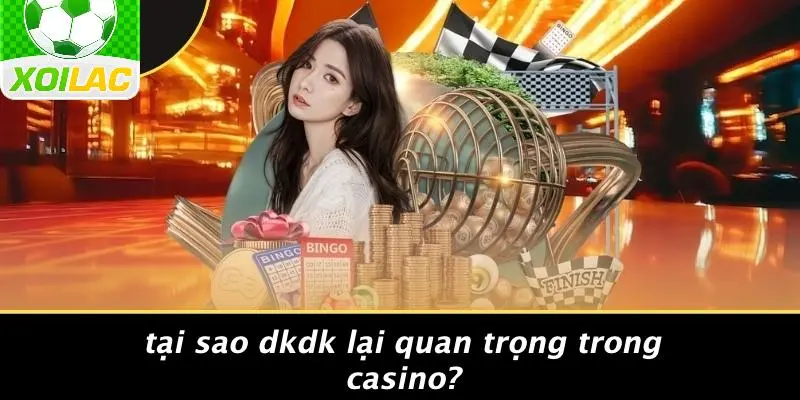 Tại Sao DKDK Lại Quan Trọng Trong Casino?