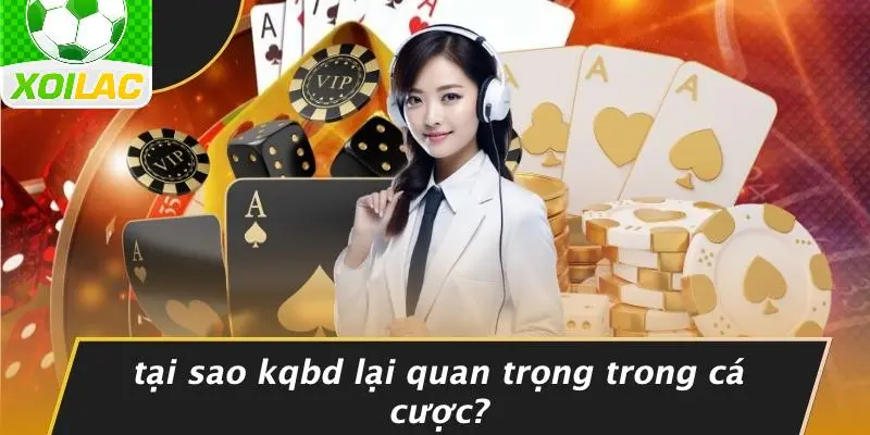 Tại Sao KQBD Lại Quan Trọng Trong Cá Cược?