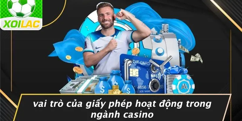 Vai Trò Của Giấy Phép Hoạt Động Trong Ngành Casino