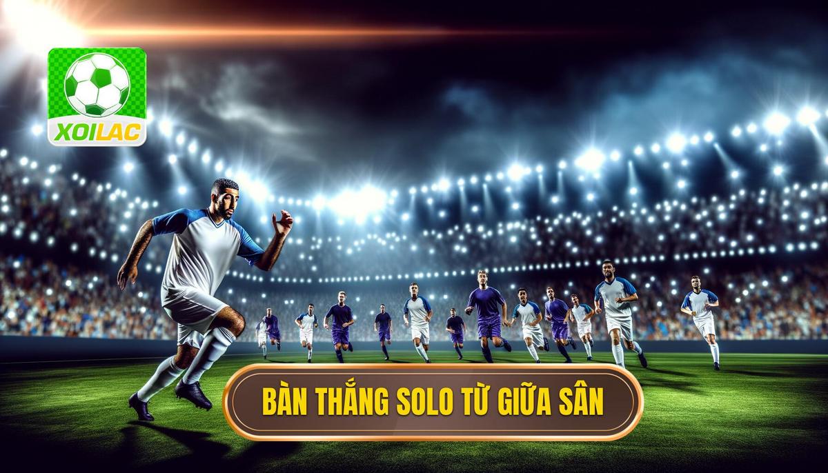  Bàn thắng solo từ giữa sân