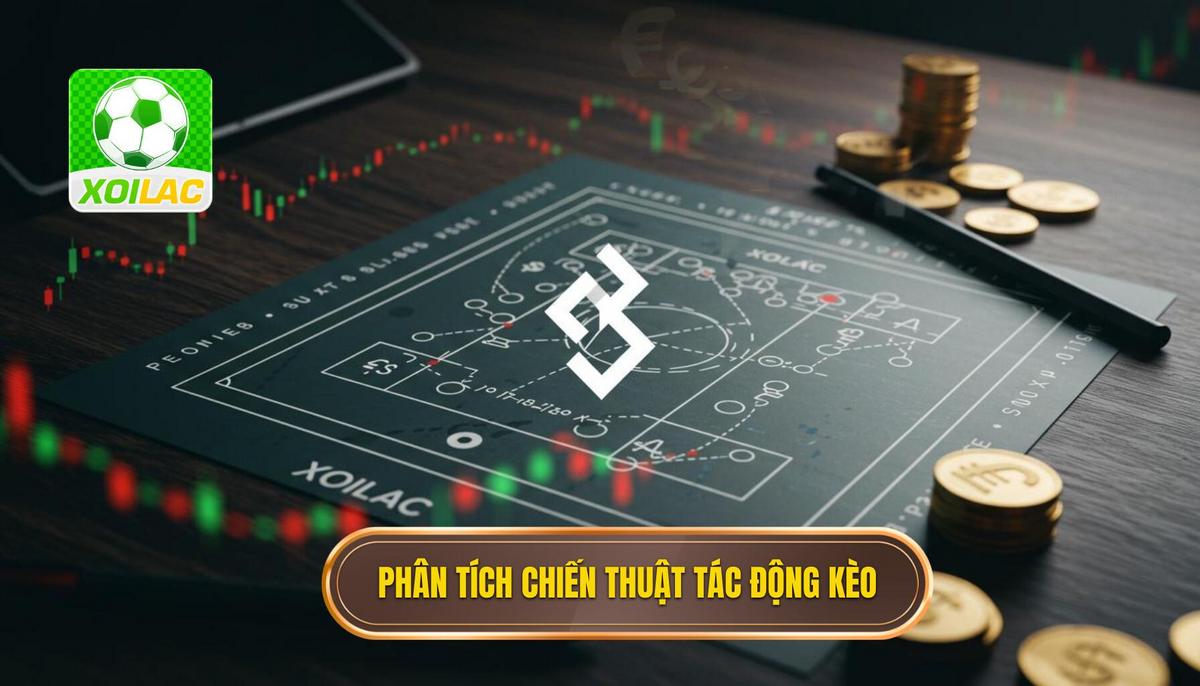 Phần 2_ Phân Tích Chiến Thuật Ảnh Hưởng Đến Kèo