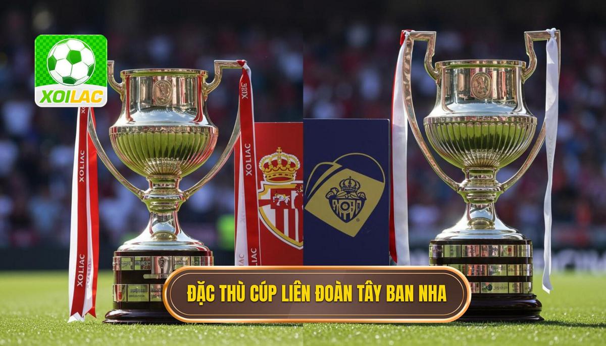 Phân tích đặc thù của Cúp Liên đoàn Tây Ban Nha (Copa del Rey)