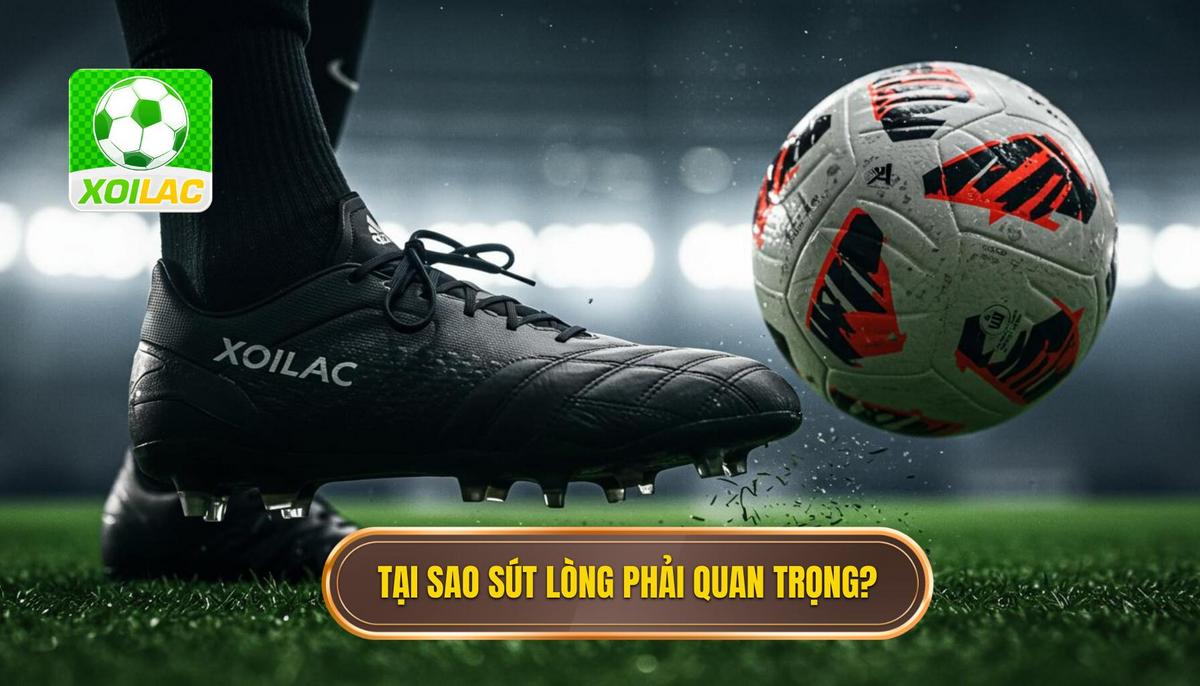 Tại Sao Kỹ Thuật Sút Bóng Bằng Lòng Bàn Chân Phải Lại Quan Trọng_