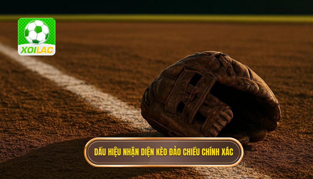 Các dấu hiệu nhận diện kèo đảo chiều chuẩn xác nhất