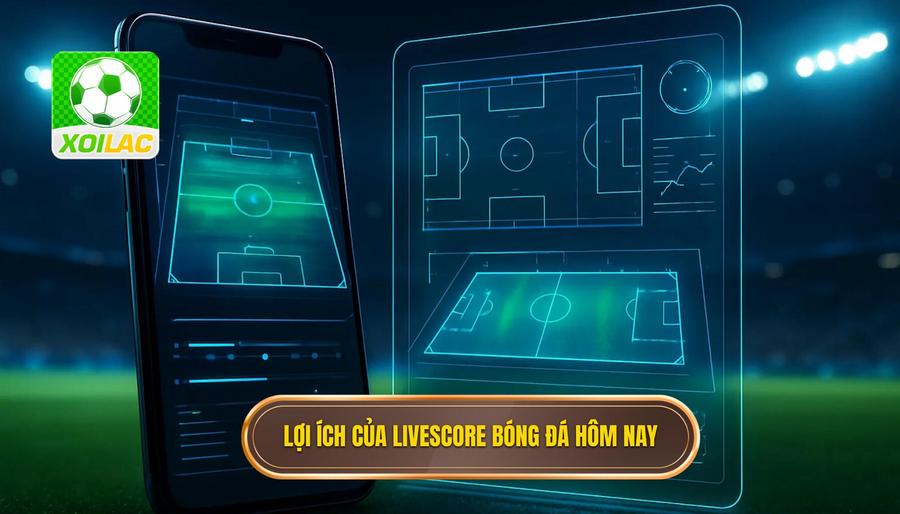 1. Lợi ích của Livescore bóng đá hôm nay