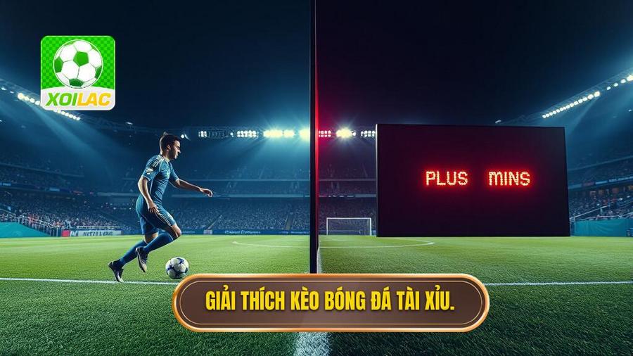 Hiểu rõ về kèo bóng đá tài xỉu là gì?
