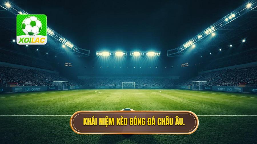 Kèo bóng đá châu Âu là gì?