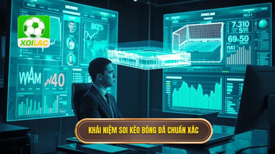 1. Khái niệm soi kèo bóng đá chuẩn xác