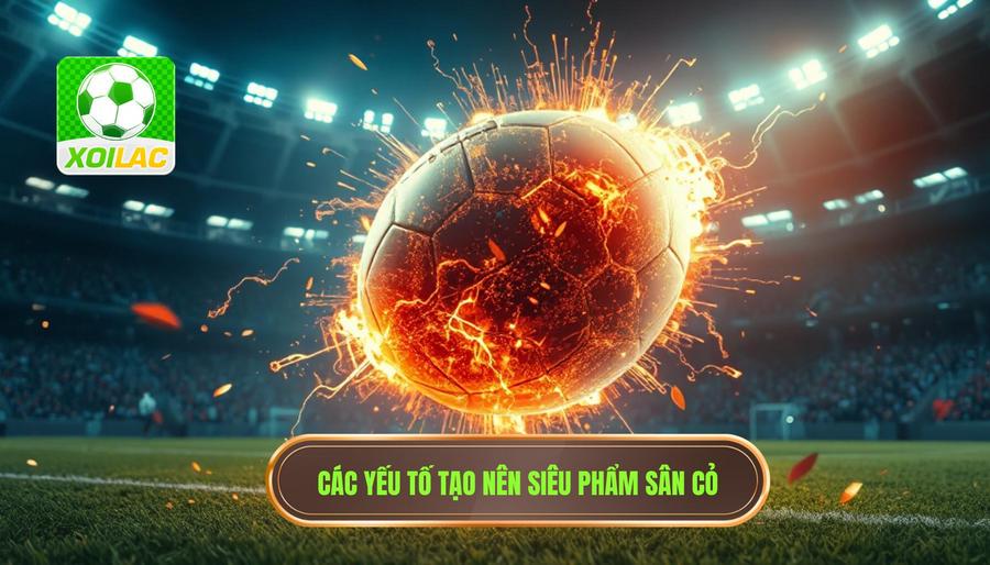 Những yếu tố cấu thành nên một siêu phẩm rung chuyển sân cỏ