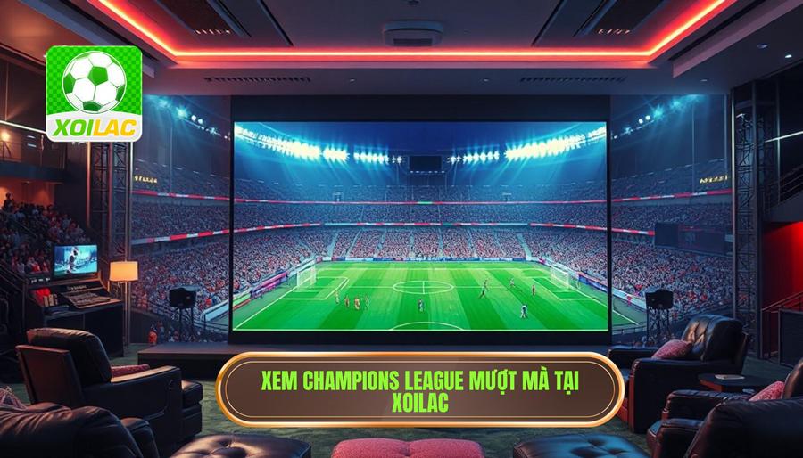 Những ưu điểm khi xem Champions League tại XOILAC