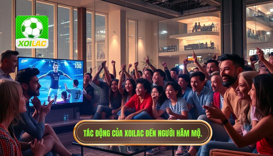 Phân tích đa chiều: Tác động của Xoilac đến cộng đồng yêu bóng đá