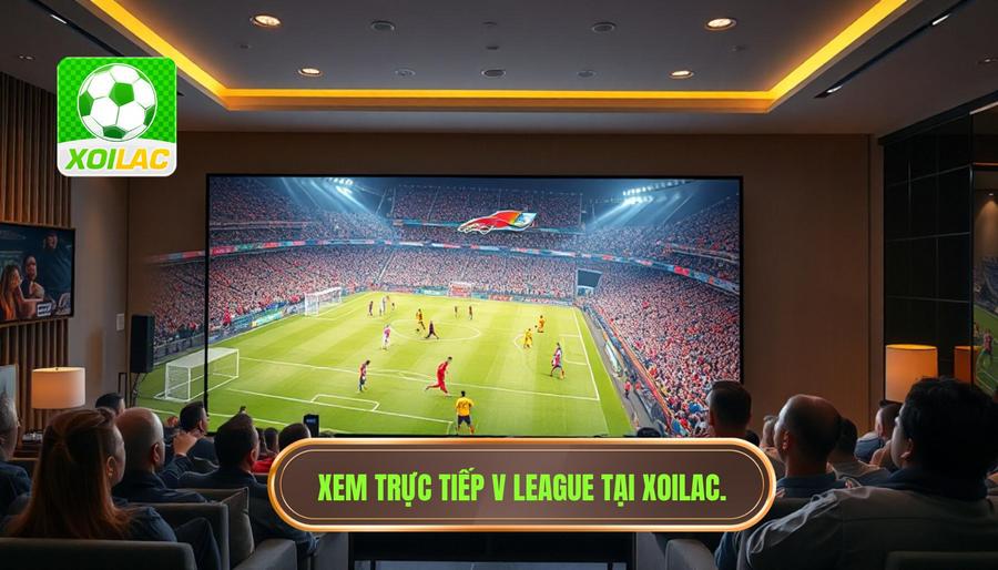 Ưu điểm vượt trội khi chọn Xoilac xem trực tiếp V League Ưu điểm vượt trội khi chọn Xoilac xem trực tiếp V League