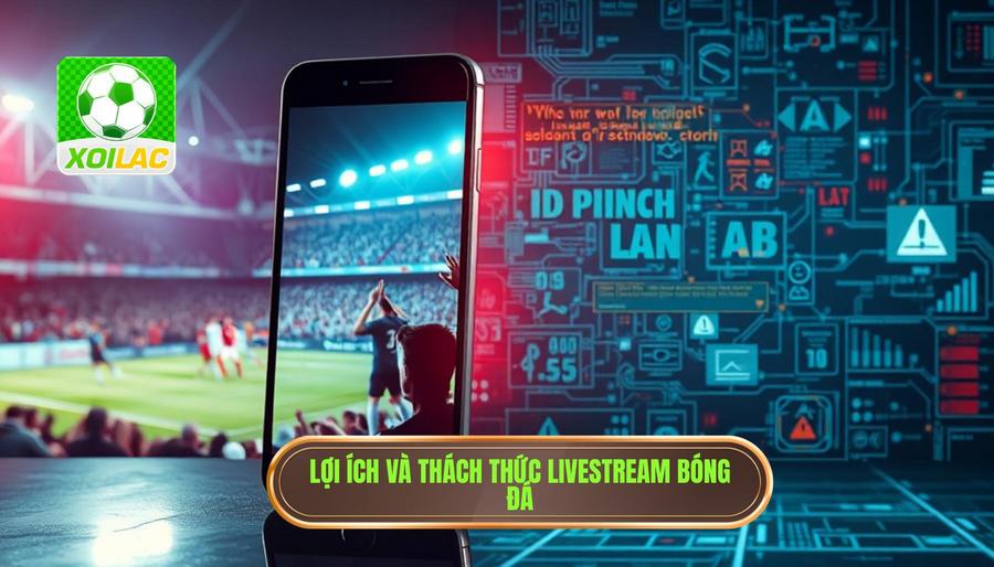 3. Phân tích đa chiều: Lợi ích và Thách thức của Livestream bóng đá trực tuyến 3. Phân tích đa chiều: Lợi ích và Thách thức của Livestream bóng đá trực tuyến