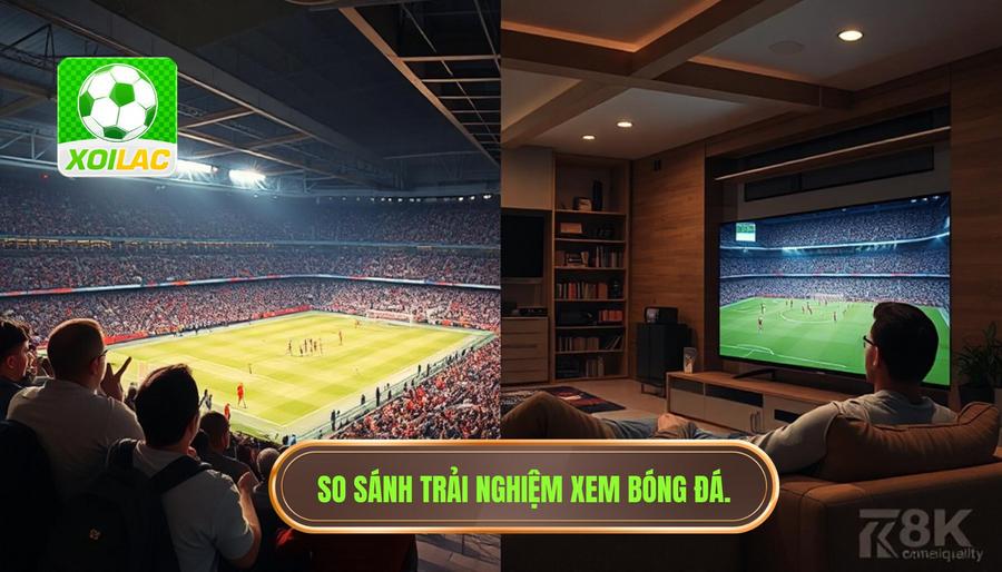 Bảng so sánh trải nghiệm xem bóng đá Bảng so sánh trải nghiệm xem bóng đá